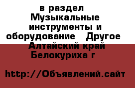  в раздел : Музыкальные инструменты и оборудование » Другое . Алтайский край,Белокуриха г.